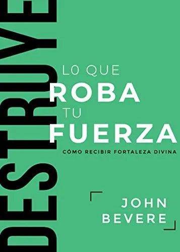 Destruye lo Que Roba Tu Fuerza: Cómo Recibir Fortaleza Divina