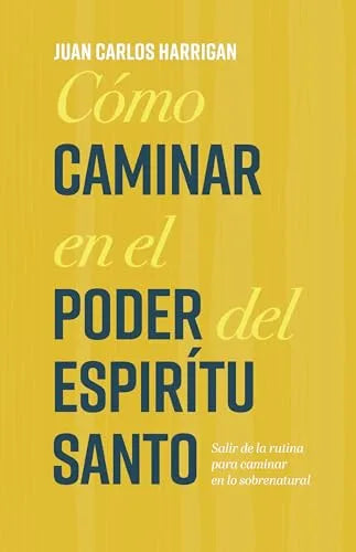 Cómo Caminar en el Poder del Espíritu Santo: Salir de la Rutina para Caminar en lo Sobrenatural - Juan Carlos Harrigan