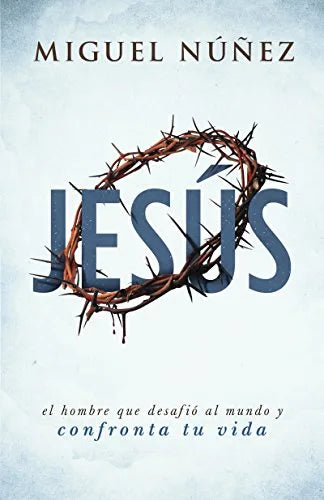 Portada del libro Jesús: El hombre que desafió al mundo y confronta tu vida, de Miguel Núñez