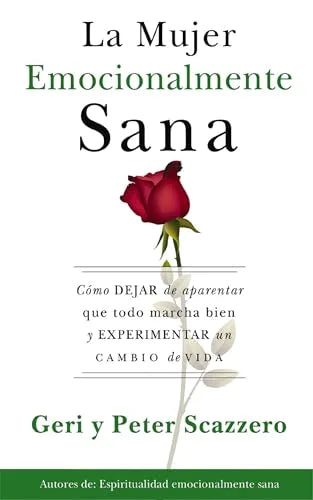 Mujer Emocionalmente Sana: Cómo Dejar de Aparentar que Todo Marcha Bien y Experimentar un Cambio de Vida
